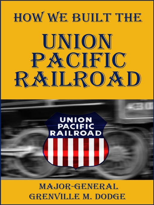 Title details for How We Built the Union Pacific Railway by Grenville M. Dodge - Available